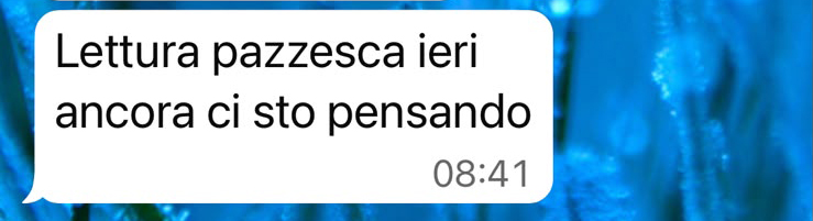 Screenshot di un messaggio: «Lettura pazzesca ieri, ancora ci sto pensando»